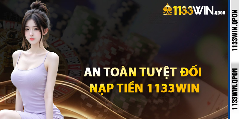 An Toàn Tuyệt Đối Nạp Tiền 1133WIN