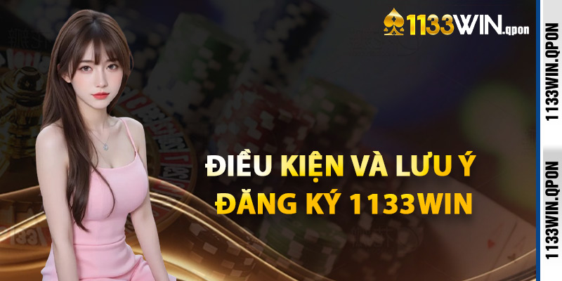 Điều Kiện Và Lưu Ý Đăng Ký 1133WIN