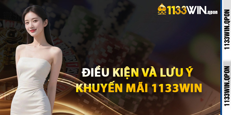 Điều Kiện Và Lưu Ý Khuyến Mãi 1133WIN
