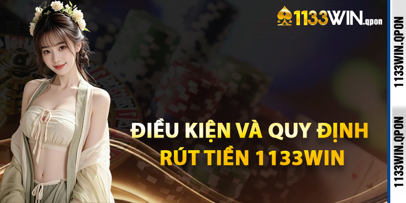 Điều Kiện Và Quy Định Rút Tiền 1133WIN